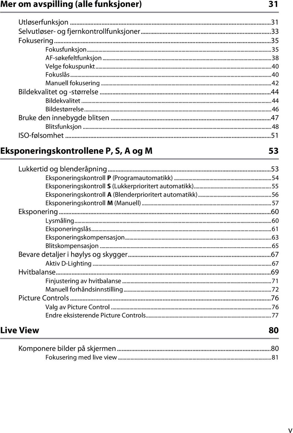 ..51 Eksponeringskontrollene P, S, A og M 53 Lukkertid og blenderåpning...53 Eksponeringskontroll P (Programautomatikk)...54 Eksponeringskontroll S (Lukkerprioritert automatikk).