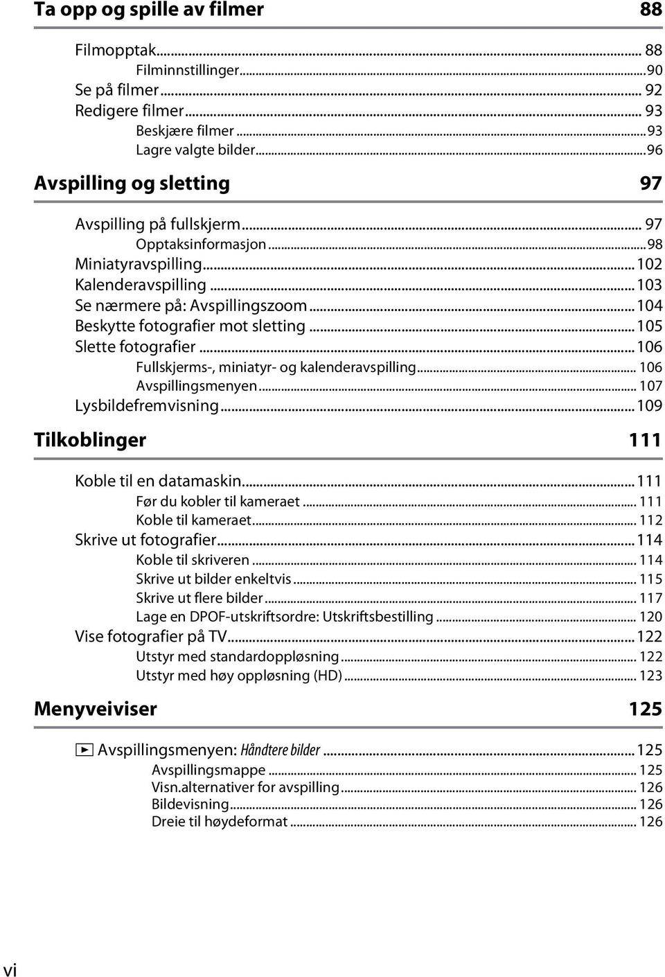 ..104 Beskytte fotografier mot sletting...105 Slette fotografier...106 Fullskjerms-, miniatyr- og kalenderavspilling... 106 Avspillingsmenyen... 107 Lysbildefremvisning.