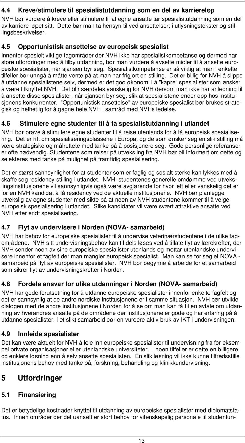 5 Opportunistisk ansettelse av europeisk spesialist Innenfor spesielt viktige fagområder der NVH ikke har spesialistkompetanse og dermed har store utfordringer med å tilby utdanning, bør man vurdere