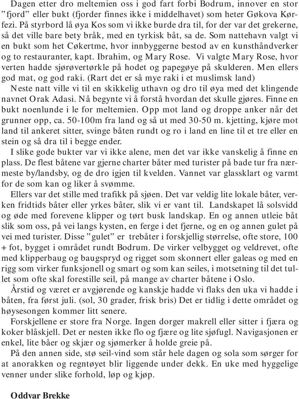 Som nattehavn valgt vi en bukt som het Cøkertme, hvor innbyggerne bestod av en kunsthåndverker og to restauranter, kapt. Ibrahim, og Mary Rose.