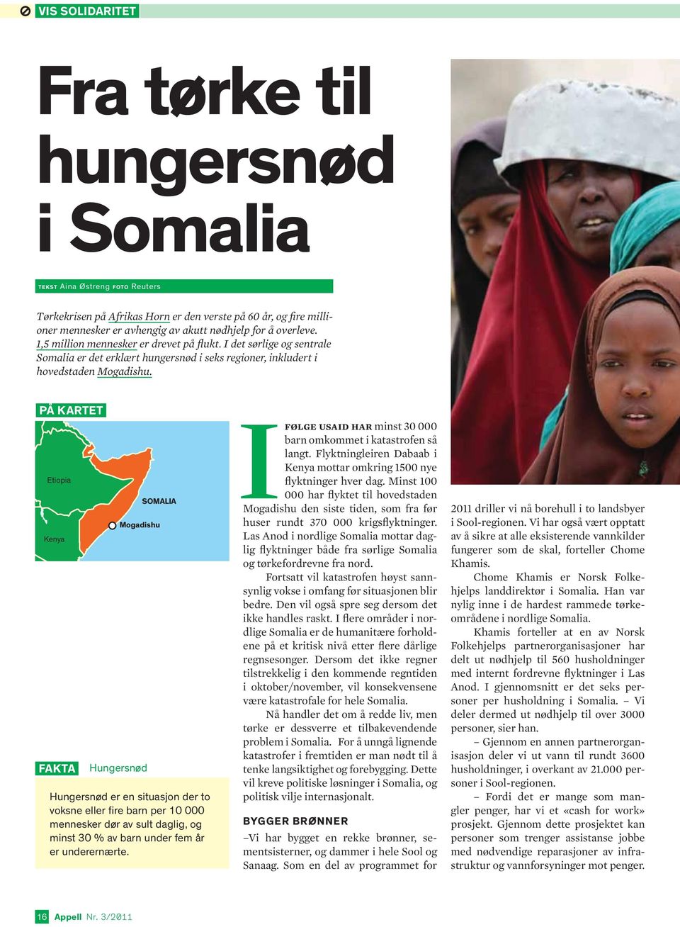 På kartet Etiopia Kenya FAKTA Hungersnød SOMALIA Mogadishu Hungersnød er en situasjon der to voksne eller fire barn per 10 000 mennesker dør av sult daglig, og minst 30 % av barn under fem år er