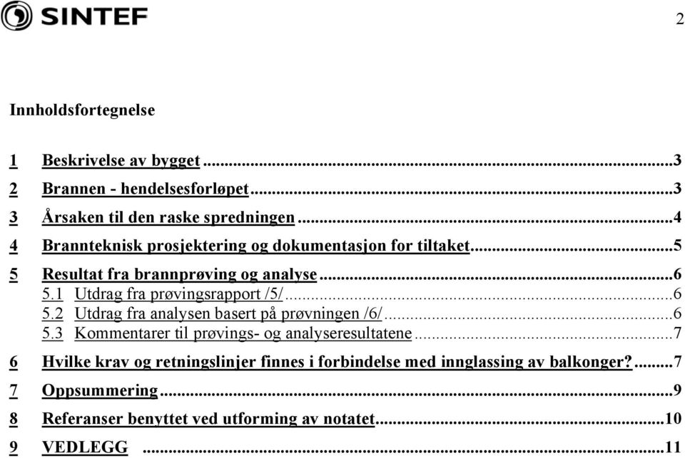 1 Utdrag fra prøvingsrapport /5/...6 5.2 Utdrag fra analysen basert på prøvningen /6/...6 5.3 Kommentarer til prøvings- og analyseresultatene.