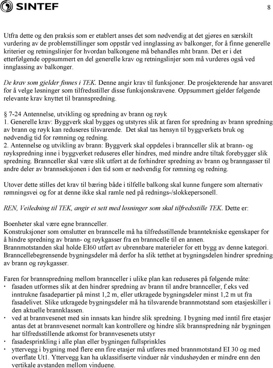 Det er i det etterfølgende oppsummert en del generelle krav og retningslinjer som må vurderes også ved innglassing av balkonger. De krav som gjelder finnes i TEK. Denne angir krav til funksjoner.