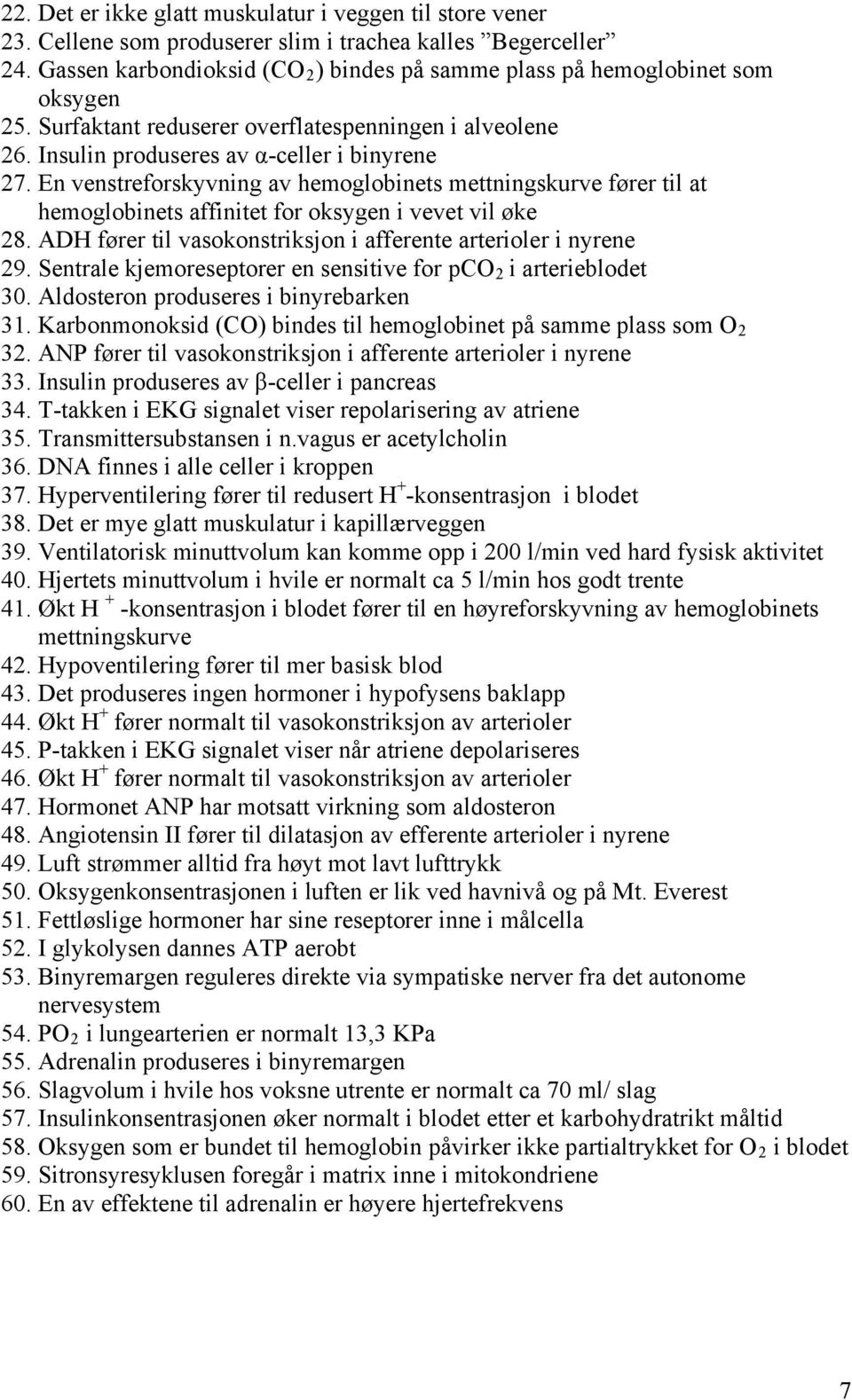 En venstreforskyvning av hemoglobinets mettningskurve fører til at hemoglobinets affinitet for oksygen i vevet vil øke 28. ADH fører til vasokonstriksjon i afferente arterioler i nyrene 29.