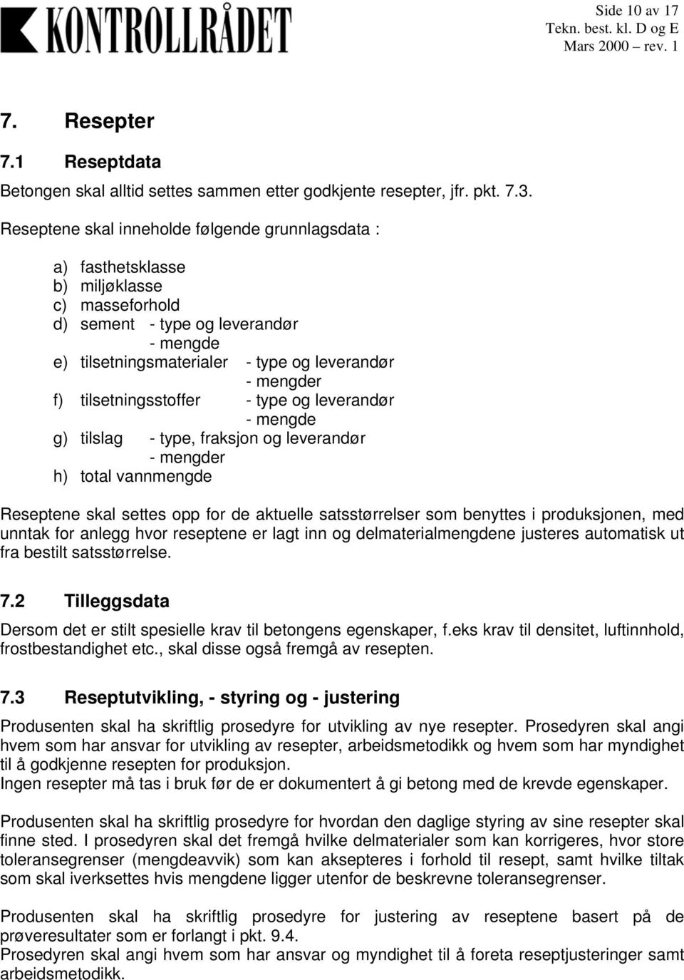 tilsetningsstoffer - type og leverandør - mengde g) tilslag - type, fraksjon og leverandør - mengder h) total vannmengde Reseptene skal settes opp for de aktuelle satsstørrelser som benyttes i