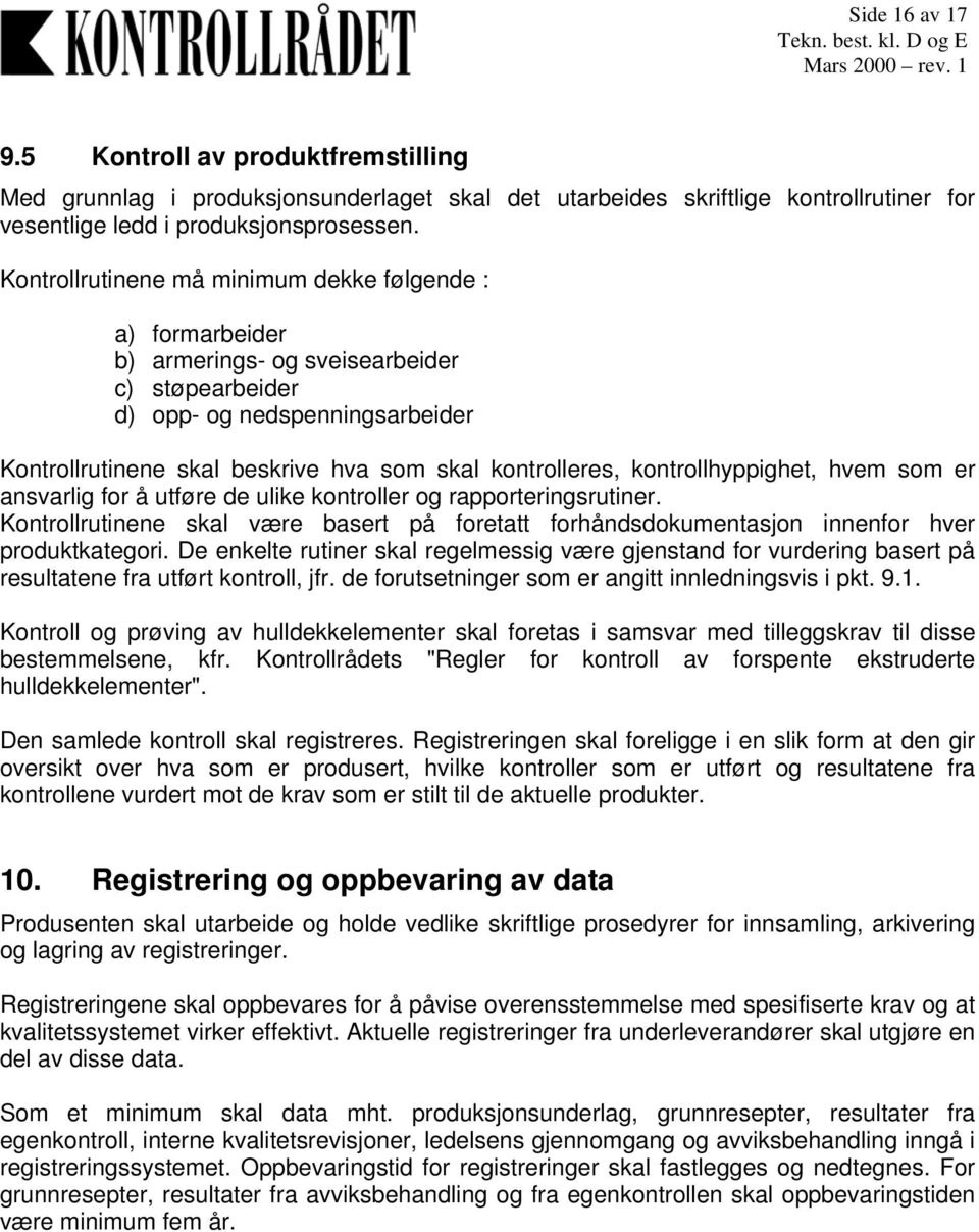 kontrollhyppighet, hvem som er ansvarlig for å utføre de ulike kontroller og rapporteringsrutiner. Kontrollrutinene skal være basert på foretatt forhåndsdokumentasjon innenfor hver produktkategori.