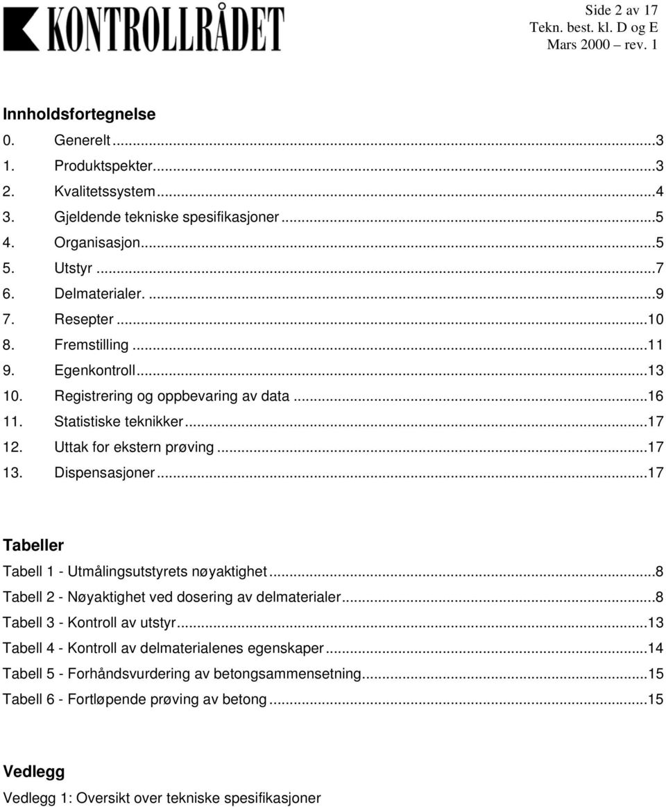 Dispensasjoner...17 Tabeller Tabell 1 - Utmålingsutstyrets nøyaktighet...8 Tabell 2 - Nøyaktighet ved dosering av delmaterialer...8 Tabell 3 - Kontroll av utstyr.