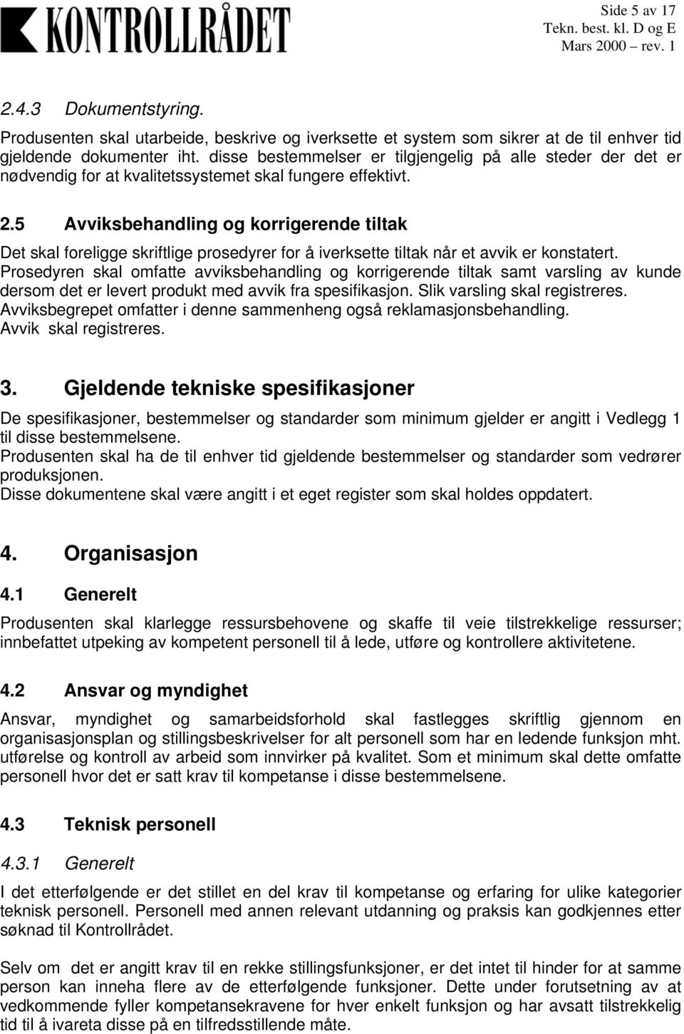 5 Avviksbehandling og korrigerende tiltak Det skal foreligge skriftlige prosedyrer for å iverksette tiltak når et avvik er konstatert.