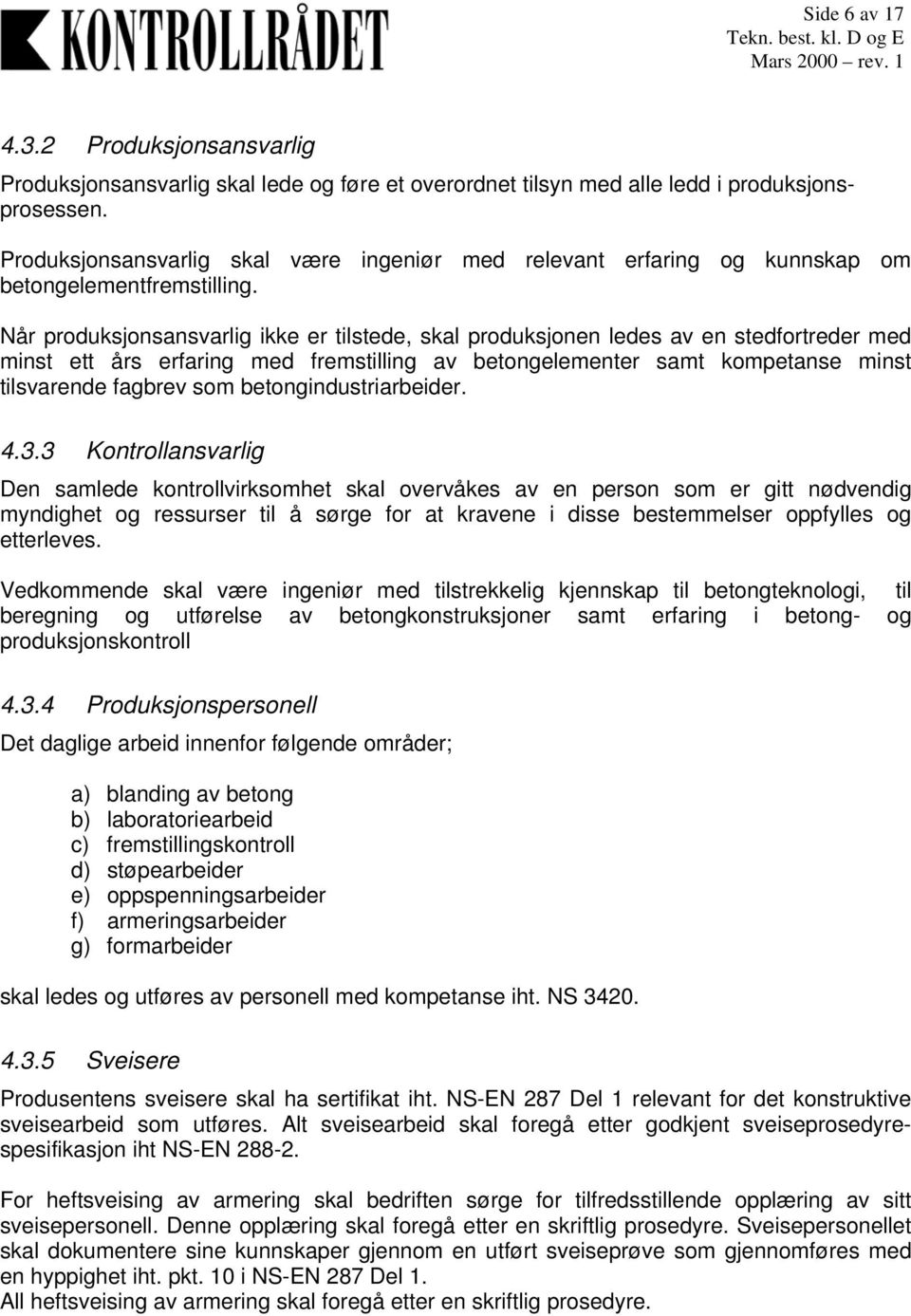 Når produksjonsansvarlig ikke er tilstede, skal produksjonen ledes av en stedfortreder med minst ett års erfaring med fremstilling av betongelementer samt kompetanse minst tilsvarende fagbrev som