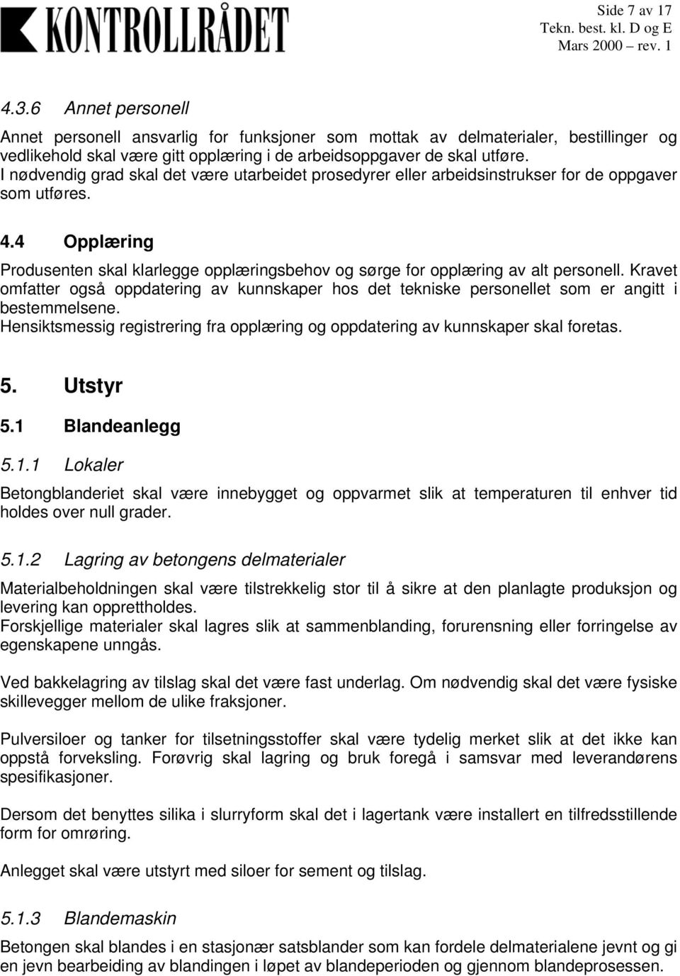 4 Opplæring Produsenten skal klarlegge opplæringsbehov og sørge for opplæring av alt personell.