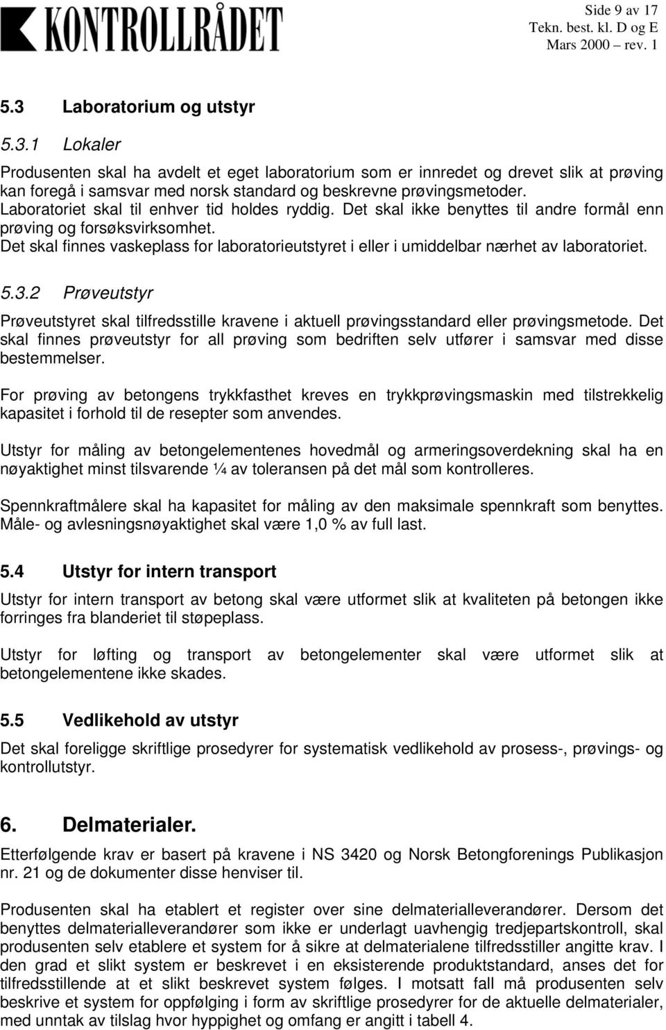 Det skal finnes vaskeplass for laboratorieutstyret i eller i umiddelbar nærhet av laboratoriet. 5.3.