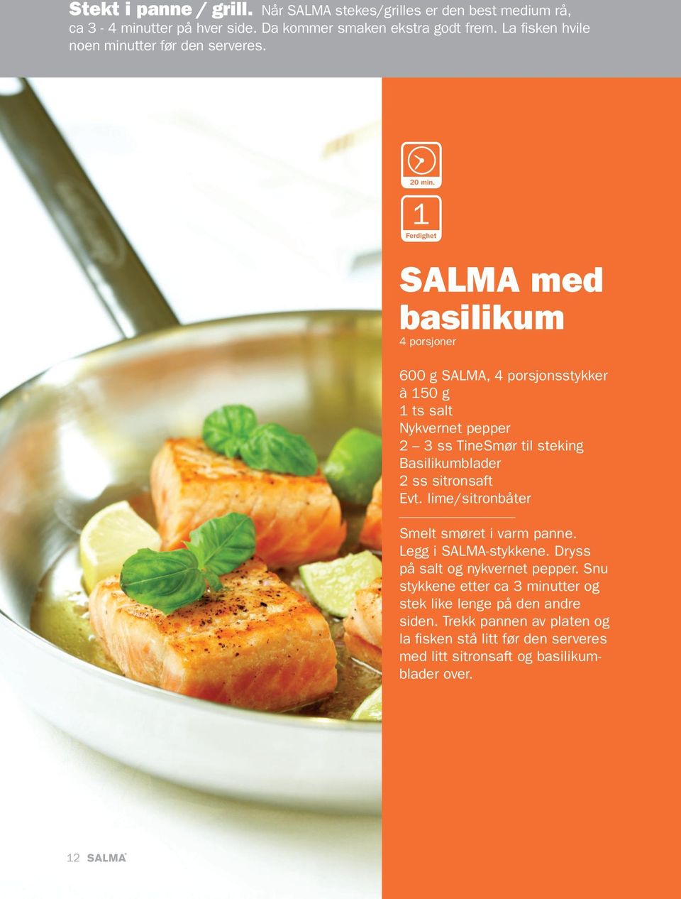SALMA med basilikum 4 porsjoner 600 g SALMA, 4 porsjonsstykker à 150 g 1 ts salt Nykvernet pepper 2 3 ss TineSmør til steking Basilikumblader 2 ss sitronsaft