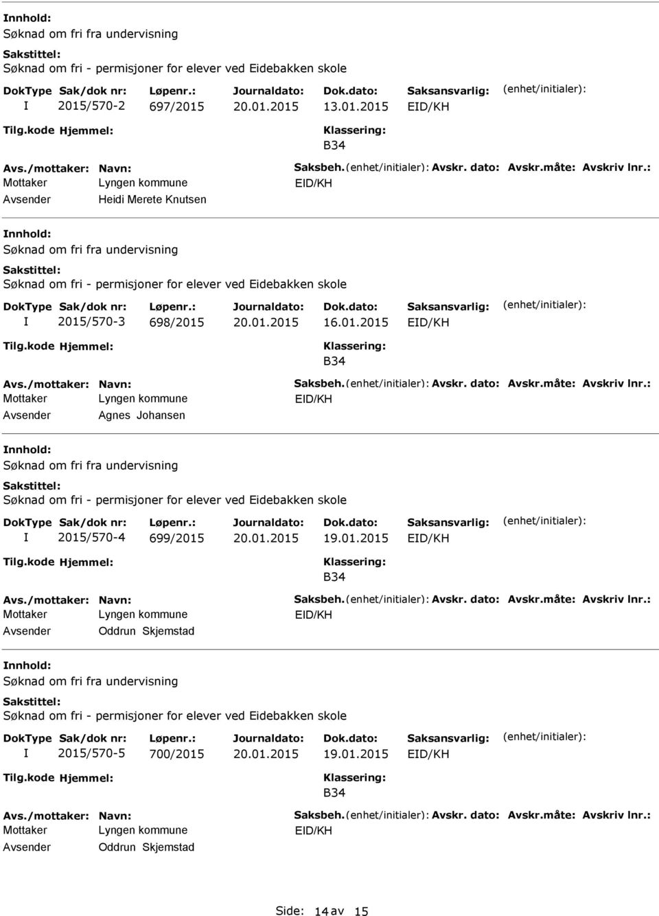 dato: Avskr.måte: Avskriv lnr.: ED/KH Agnes Johansen Søknad om fri fra undervisning Søknad om fri - permisjoner for elever ved Eidebakken skole 2015/570-4 699/2015 ED/KH B34 Avs.