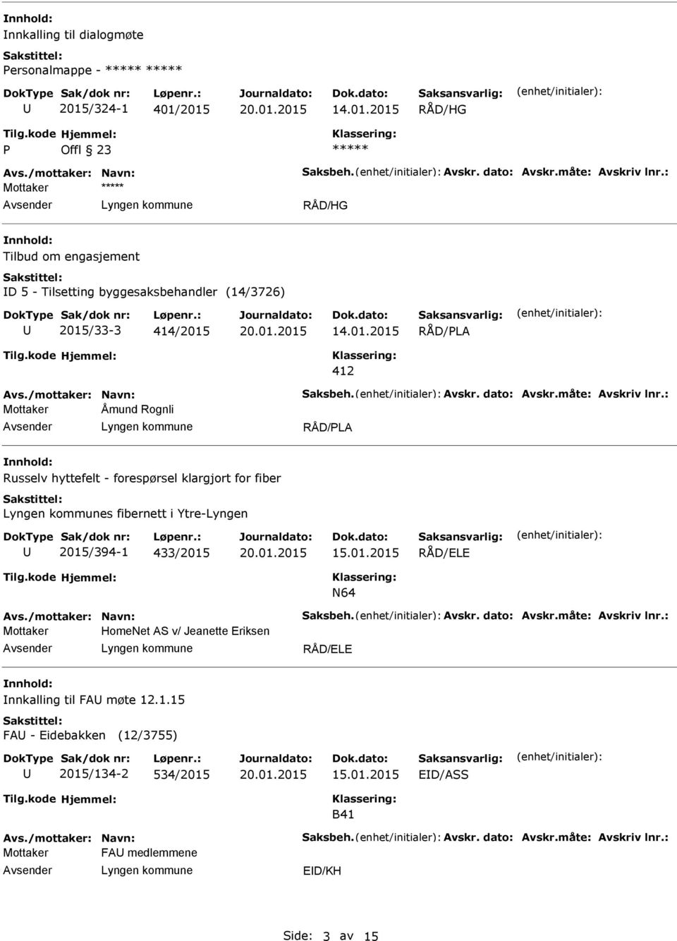 : Åmund Rognli Russelv hyttefelt - forespørsel klargjort for fiber s fibernett i Ytre-Lyngen 2015/394-1 433/2015 15.01.2015 RÅD/ELE N64 Avs./mottaker: Navn: Saksbeh. Avskr. dato: Avskr.