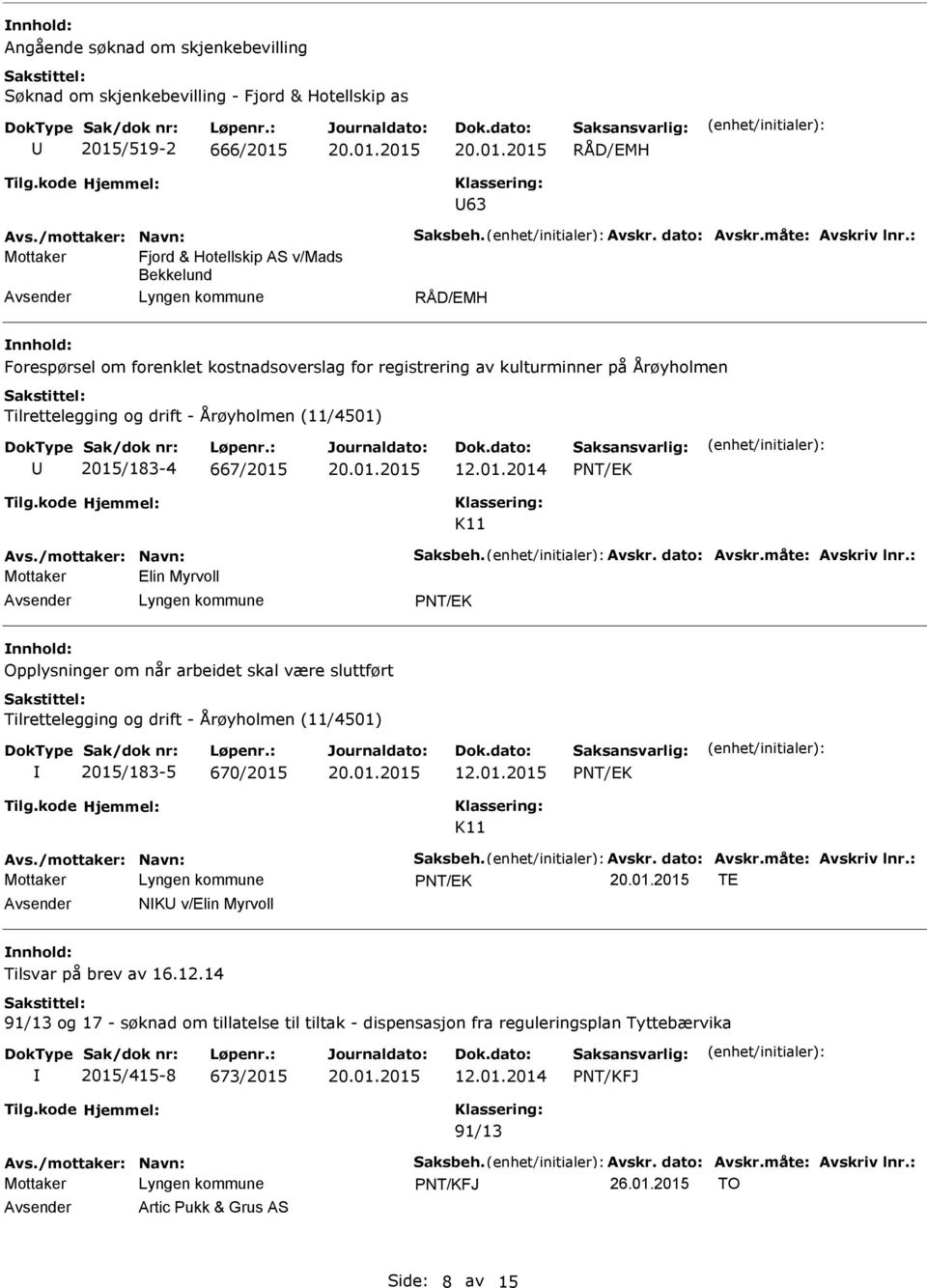 667/2015 12.01.2014 K11 Avs./mottaker: Navn: Saksbeh. Avskr. dato: Avskr.måte: Avskriv lnr.