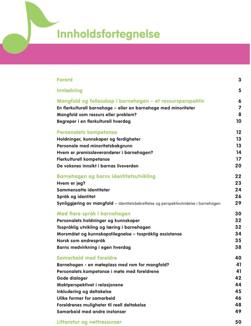 14 Flerkulturell kompetanse 17 De voksnes innsikt i barnas livsverden 20 Barnehagen og barns identitetsutvikling 22 Hvem er jeg?