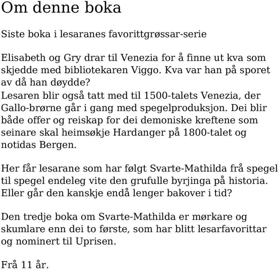 Dei blir både offer og reiskap for dei demoniske kreftene som seinare skal heimsøkje Hardanger på 1800-talet og notidas Bergen.