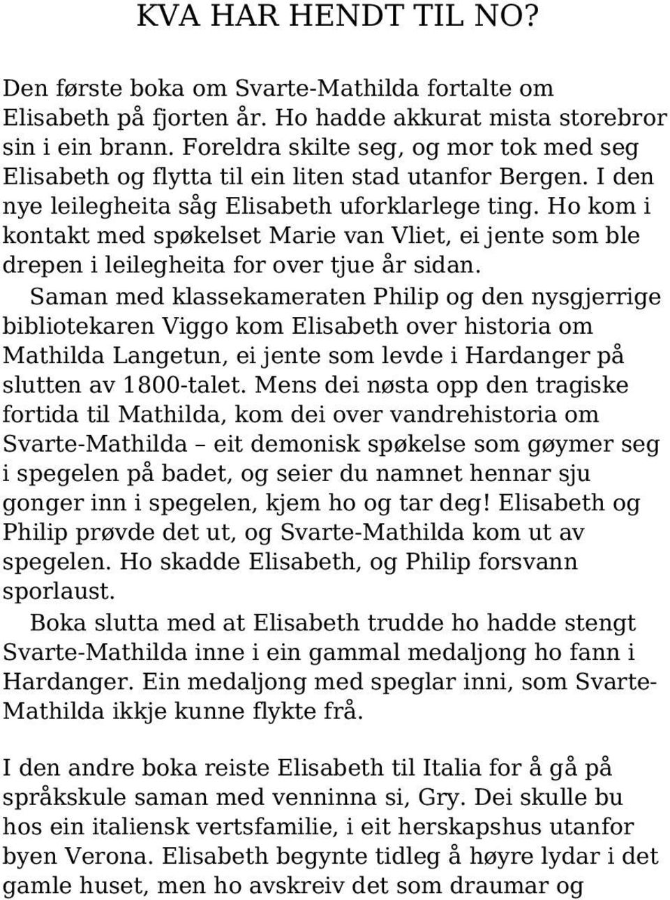 Ho kom i kontakt med spøkelset Marie van Vliet, ei jente som ble drepen i leilegheita for over tjue år sidan.