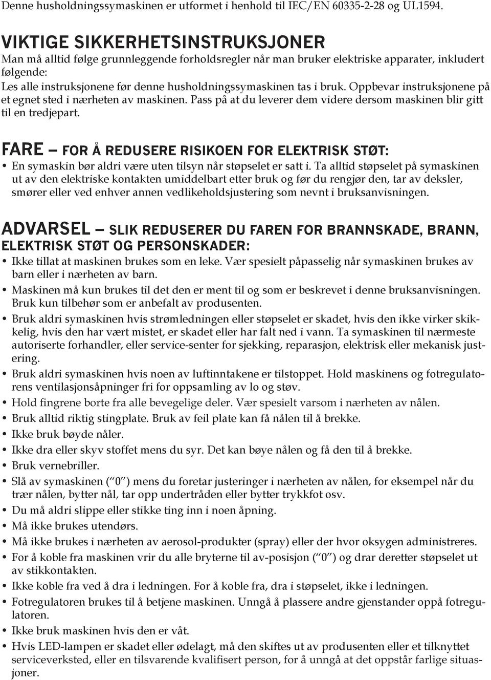 i bruk. Oppbevar instruksjonene på et egnet sted i nærheten av maskinen. Pass på at du leverer dem videre dersom maskinen blir gitt til en tredjepart.