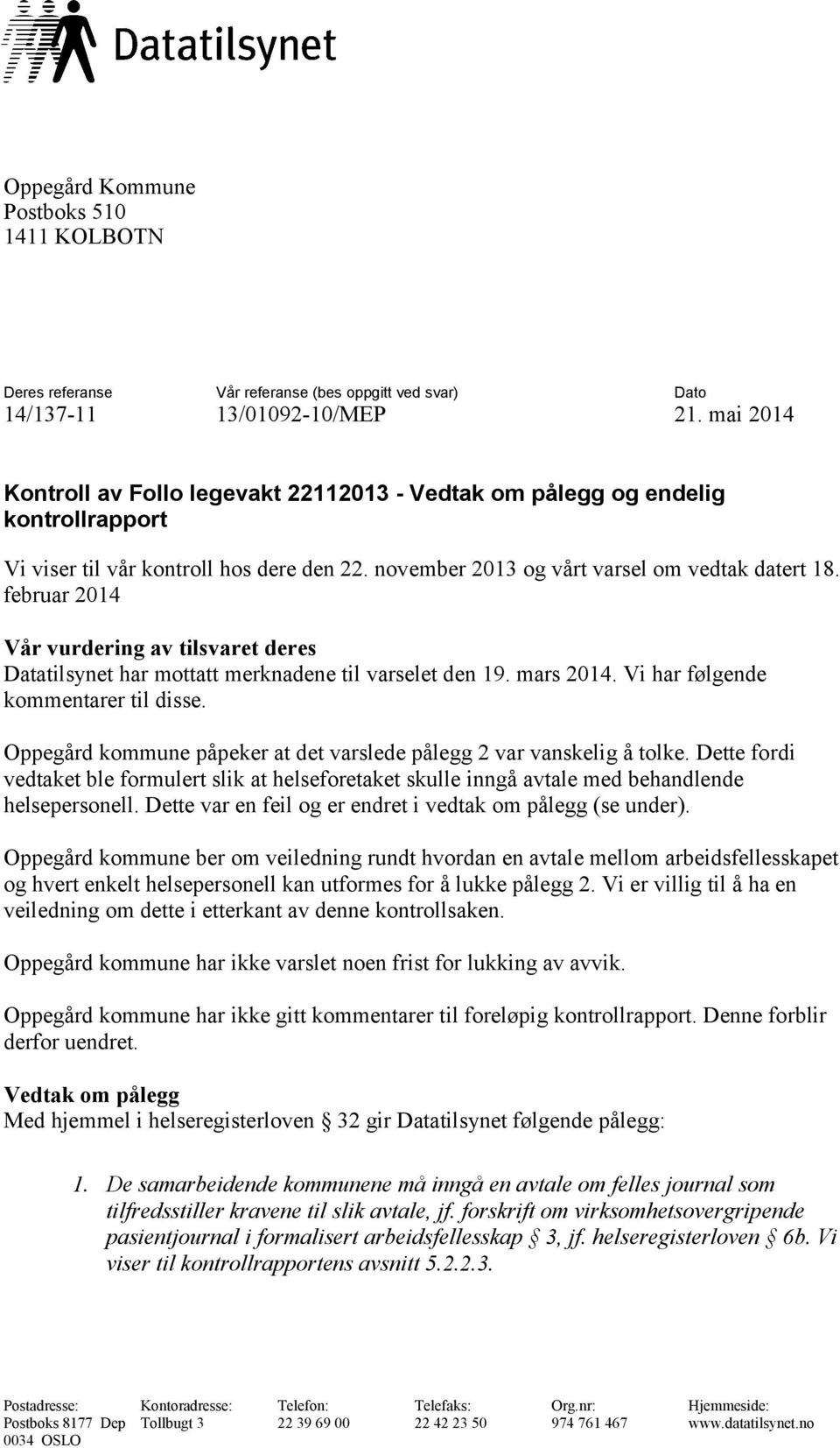 februar 2014 Vår vurdering av tilsvaret deres Datatilsynet har mottatt merknadene til varselet den 19. mars 2014. Vi har følgende kommentarer til disse.