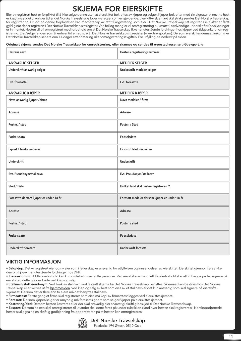 Eierskifte- skjemaet skal straks sendes Det Norske Travselskap for registrering. Brudd på denne forpliktelsen kan medføre tap av rett til registrering som eier i Det Norske Travselskap sitt register.