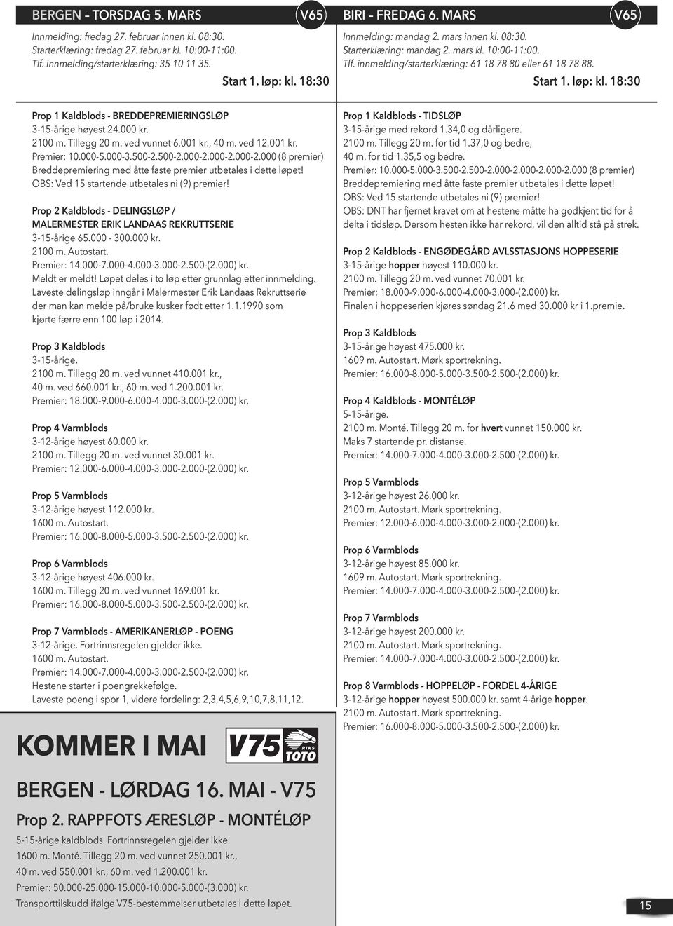 18:30 Prop 1 Kaldblods - BREDDEPREMIERINGSLØP 3-15-årige høyest 24.000 kr. 2100 m. Tillegg 20 m. ved vunnet 6.001 kr., 40 m. ved 12.001 kr. Premier: 10.000-5.000-3.500-2.500-2.000-2.