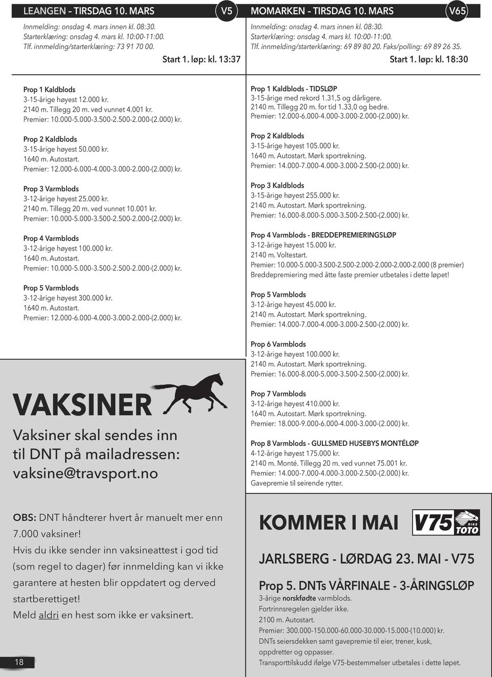 18:30 Prop 1 Kaldblods 3-15-årige høyest 12.000 kr. 2140 m. Tillegg 20 m. ved vunnet 4.001 kr. Prop 2 Kaldblods 3-15-årige høyest 50.000 kr. 1640 m. Autostart. Prop 3 Varmblods 3-12-årige høyest 25.