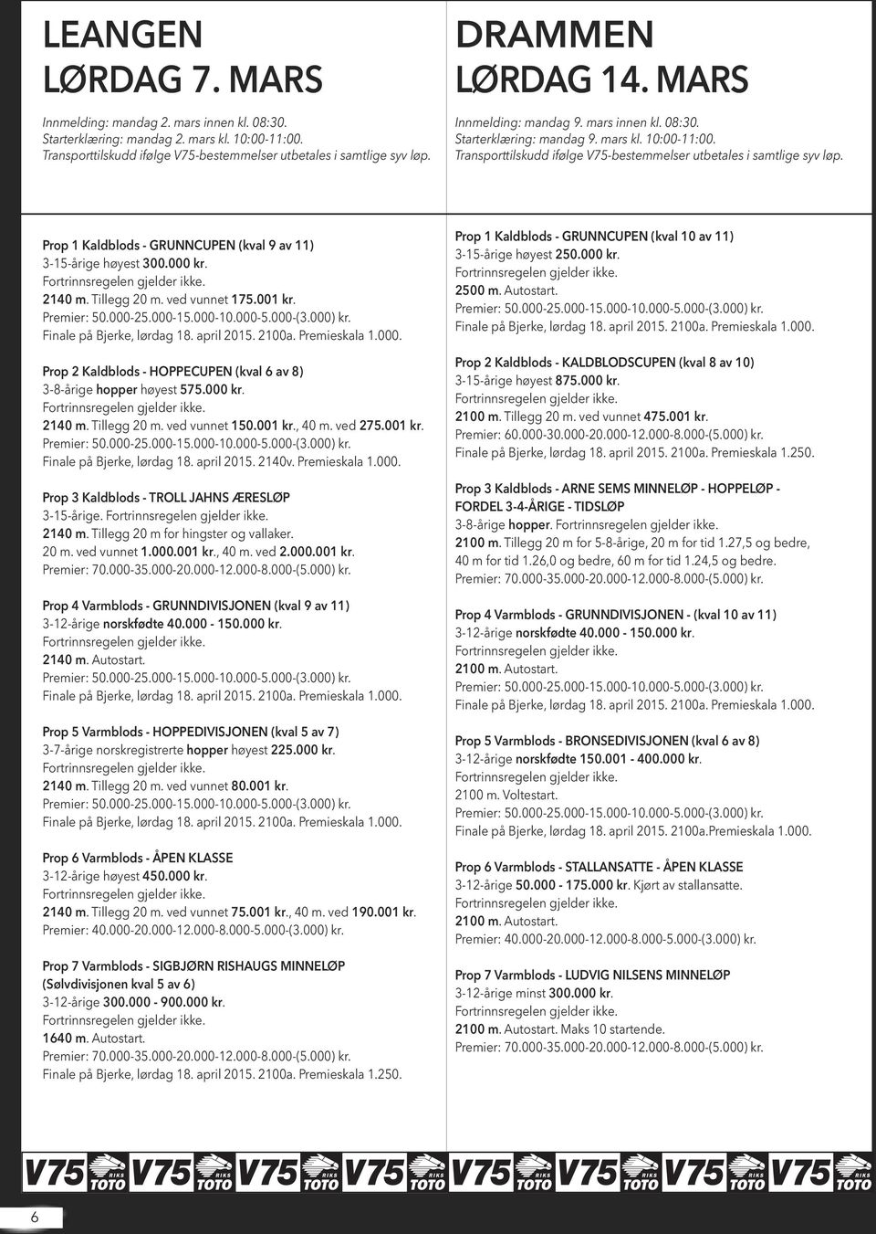 Prop 1 Kaldblods - GRUNNCUPEN (kval 9 av 11) 3-15-årige høyest 300.000 kr. 2140 m. Tillegg 20 m. ved vunnet 175.001 kr. Premier: 50.000-25.000-15.000-10.000-5.000-(3.000) kr. Finale på, lørdag 18.