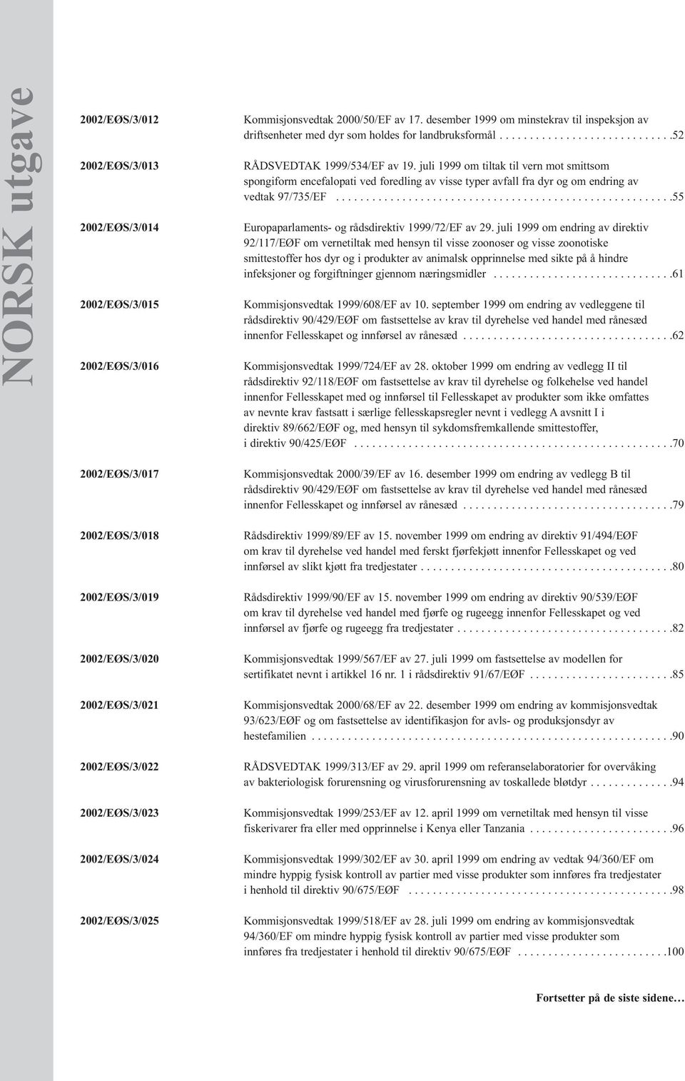 juli 1999 om tiltak til vern mot smittsom spongiform encefalopati ved foredling av visse typer avfall fra dyr og om endring av vedtak 97/735/EF........................................................55 Europaparlaments- og rådsdirektiv 1999/72/EF av 29.