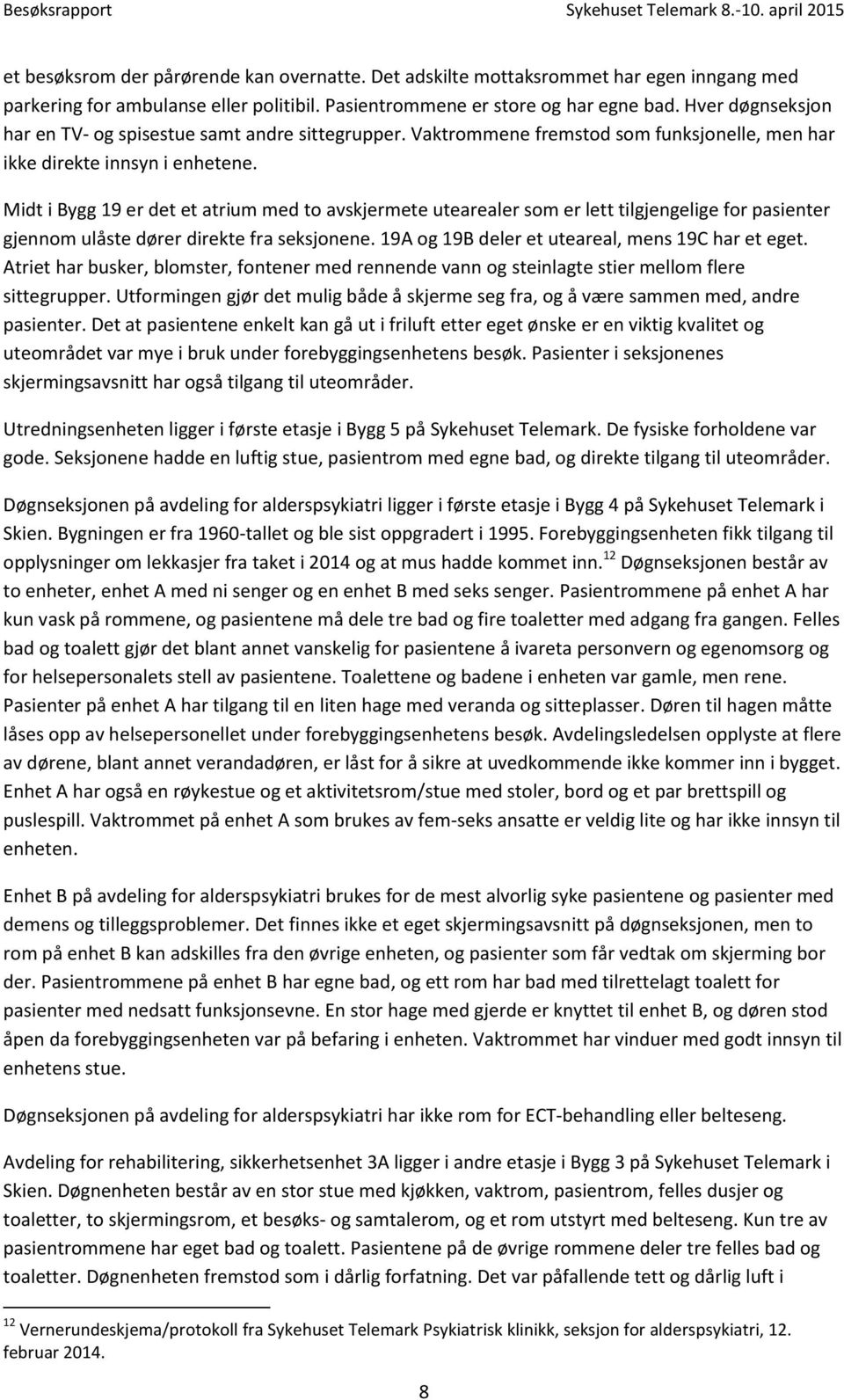 Midt i Bygg 19 er det et atrium med to avskjermete utearealer som er lett tilgjengelige for pasienter gjennom ulåste dører direkte fra seksjonene. 19A og 19B deler et uteareal, mens 19C har et eget.