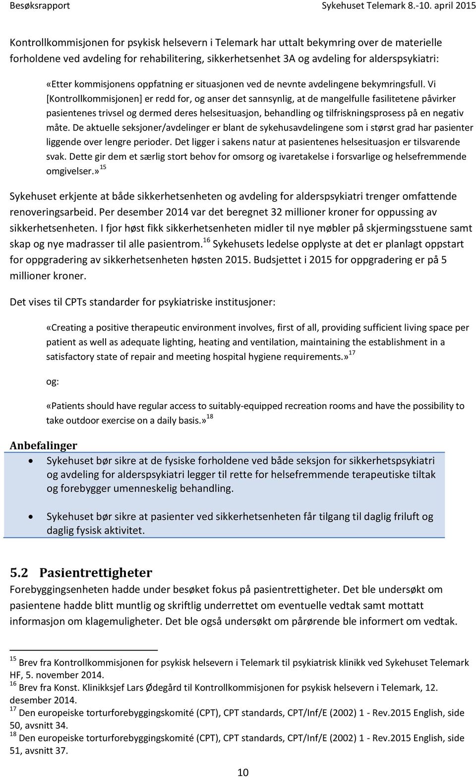 Vi [Kontrollkommisjonen] er redd for, og anser det sannsynlig, at de mangelfulle fasilitetene påvirker pasientenes trivsel og dermed deres helsesituasjon, behandling og tilfriskningsprosess på en