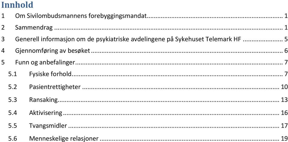 .. 5 4 Gjennomføring av besøket... 6 5 Funn og anbefalinger... 7 5.1 Fysiske forhold... 7 5.2 Pasientrettigheter.