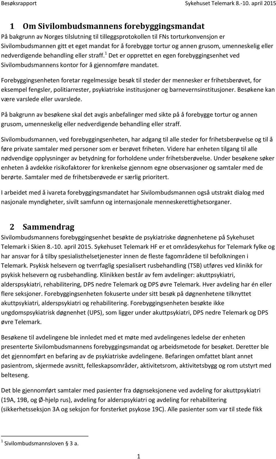 Forebyggingsenheten foretar regelmessige besøk til steder der mennesker er frihetsberøvet, for eksempel fengsler, politiarrester, psykiatriske institusjoner og barnevernsinstitusjoner.