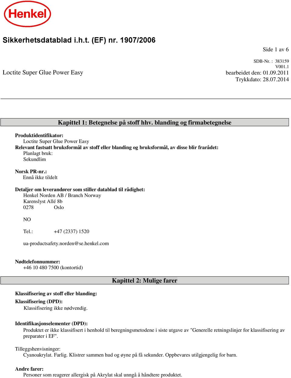 Norsk PR-nr.: Ennå ikke tildelt Detaljer om leverandører som stiller datablad til rådighet: Henkel Norden AB / Branch Norway Karenslyst Allé 8b 0278 Oslo NO Tel.: +47 (2337) 1520 ua-productsafety.