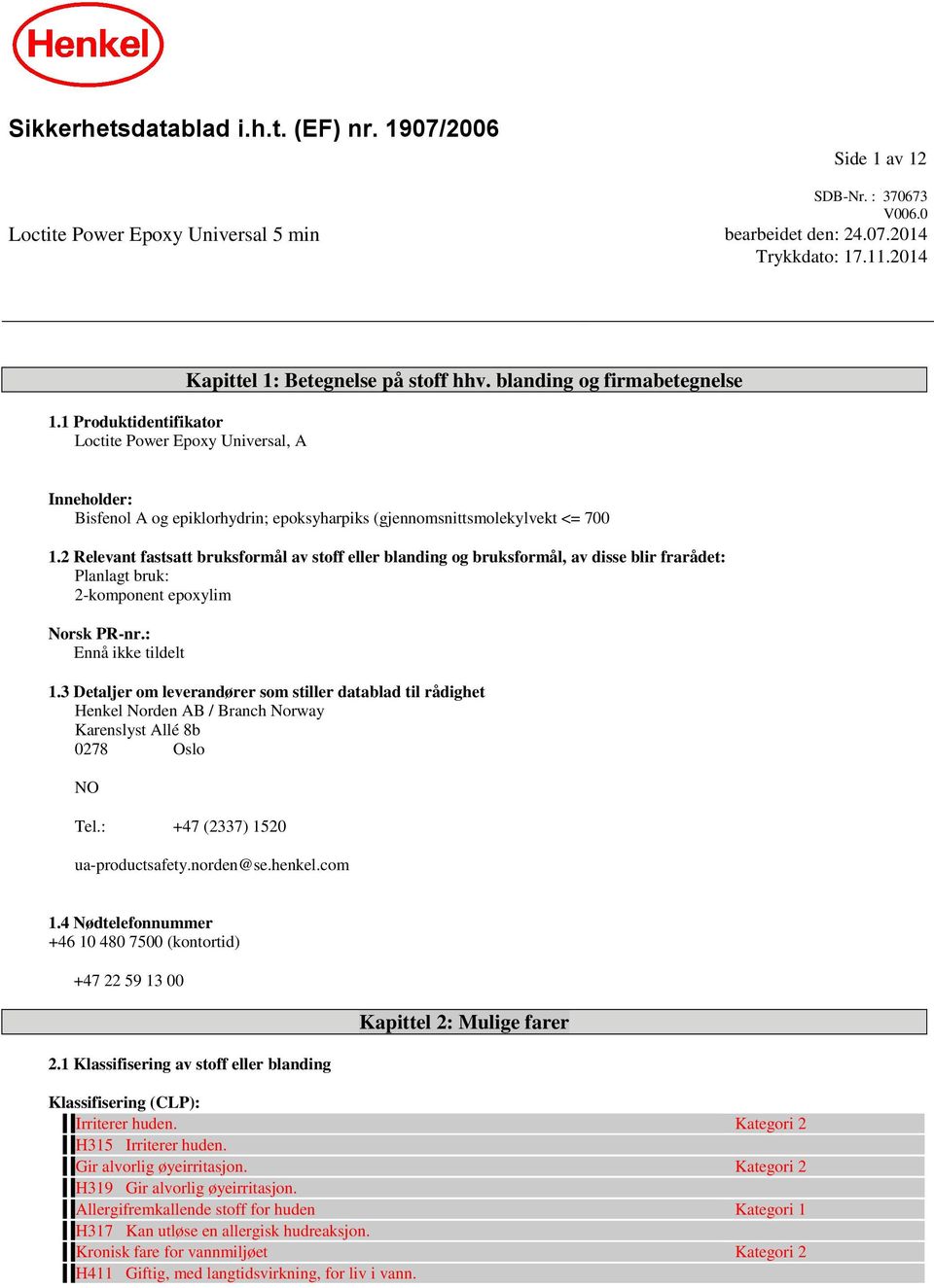 blanding og firmabetegnelse Inneholder: Bisfenol A og epiklorhydrin; epoksyharpiks (gjennomsnittsmolekylvekt <= 700 1.