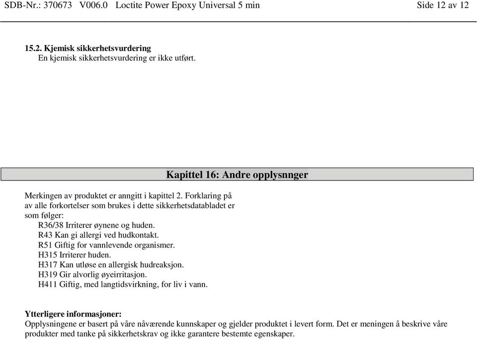 R43 Kan gi allergi ved hudkontakt. R51 Giftig for vannlevende organismer. H315 Irriterer huden. H317 Kan utløse en allergisk hudreaksjon. H319 Gir alvorlig øyeirritasjon.