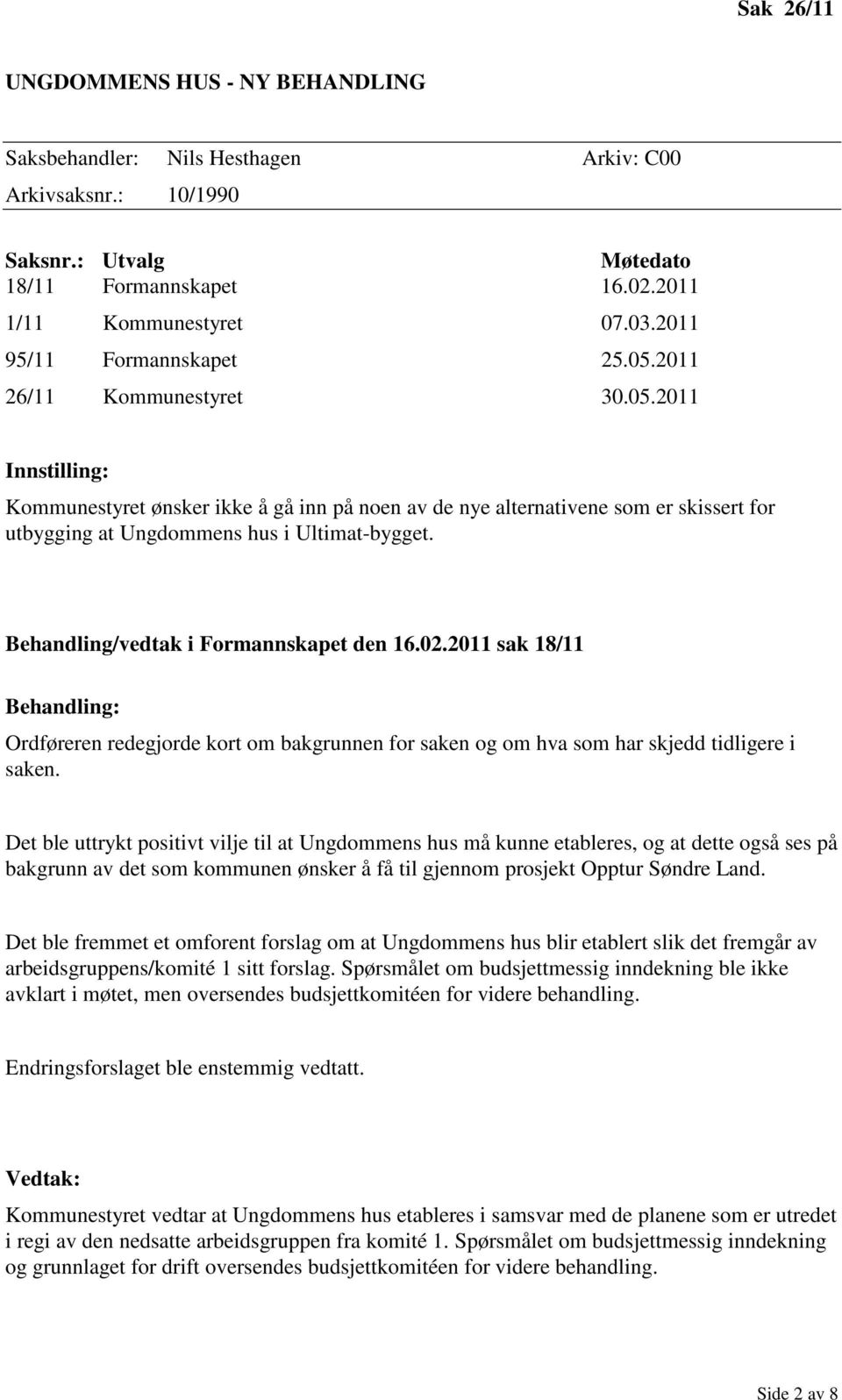 Behandling/vedtak i Formannskapet den 16.02.2011 sak 18/11 Behandling: Ordføreren redegjorde kort om bakgrunnen for saken og om hva som har skjedd tidligere i saken.