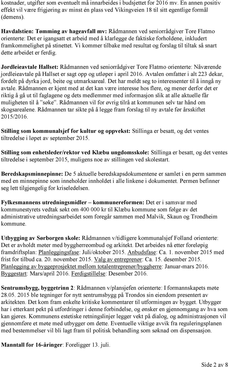 Vi kommer tilbake med resultat og forslag til tiltak så snart dette arbeidet er ferdig.