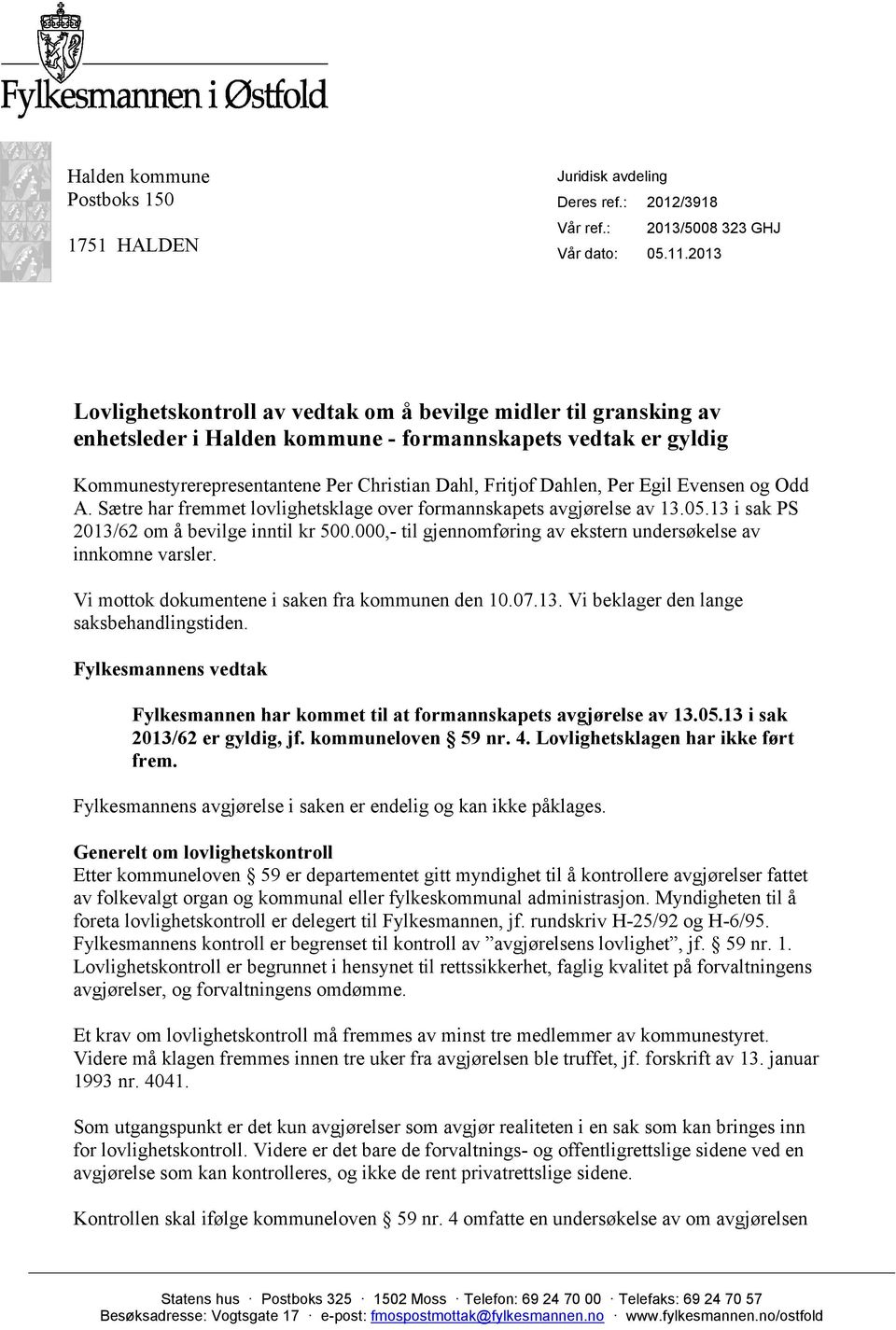 Per Egil Evensen og Odd A. Sætre har fremmet lovlighetsklage over formannskapets avgjørelse av 13.05.13 i sak PS 2013/62 om å bevilge inntil kr 500.