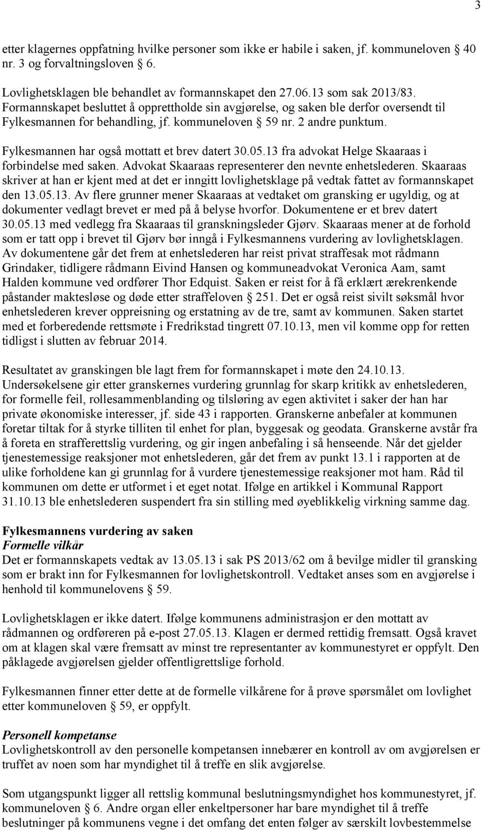 Fylkesmannen har også mottatt et brev datert 30.05.13 fra advokat Helge Skaaraas i forbindelse med saken. Advokat Skaaraas representerer den nevnte enhetslederen.