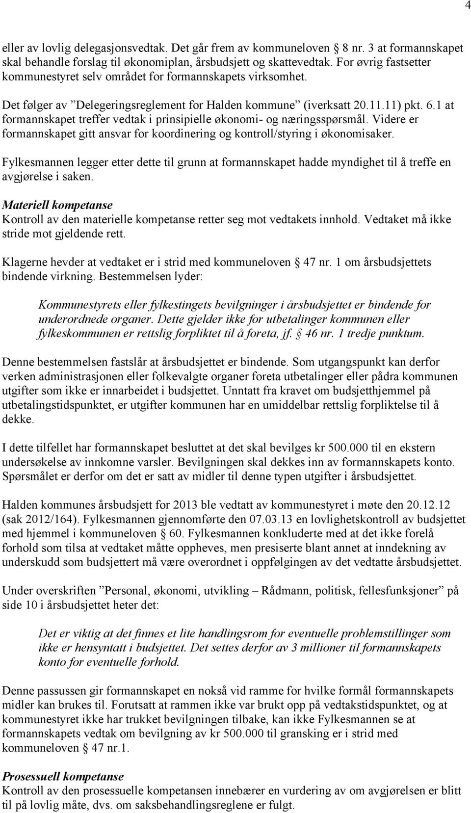 1 at formannskapet treffer vedtak i prinsipielle økonomi- og næringsspørsmål. Videre er formannskapet gitt ansvar for koordinering og kontroll/styring i økonomisaker.