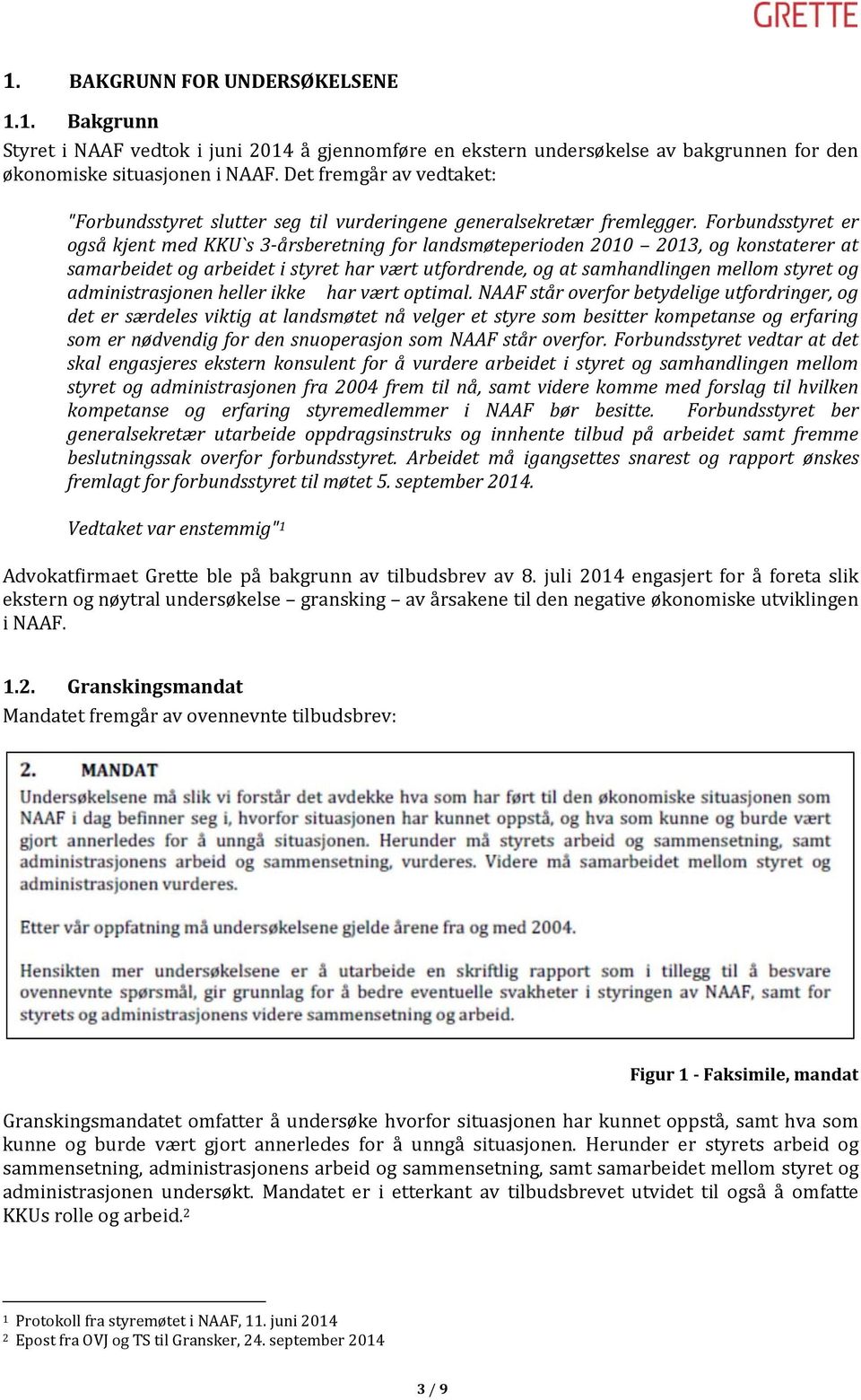 Forbundsstyret er også kjent med KKU`s 3-årsberetning for landsmøteperioden 2010 2013, og konstaterer at samarbeidet og arbeidet i styret har vært utfordrende, og at samhandlingen mellom styret og