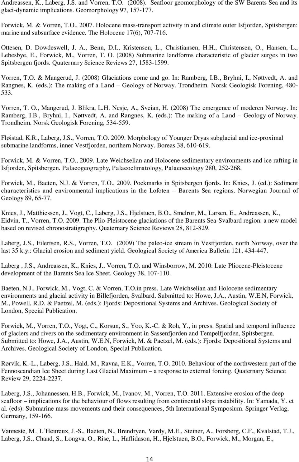 , Christiansen, H.H., Christensen, O., Hansen, L., Lebesbye, E., Forwick, M., Vorren, T. O. (2008) Submarine landforms characteristic of glacier surges in two Spitsbergen fjords.