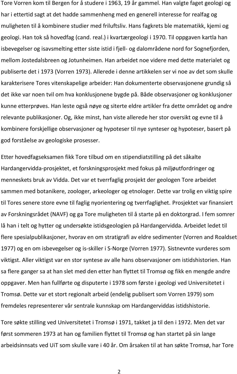 Hans fagkrets ble matematikk, kjemi og geologi. Han tok så hovedfag (cand. real.) i kvartærgeologi i 1970.