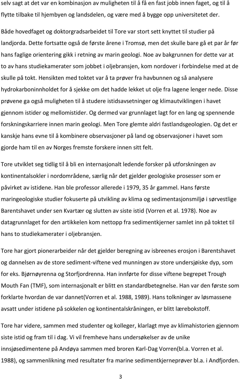 Dette fortsatte også de første årene i Tromsø, men det skulle bare gå et par år før hans faglige orientering gikk i retning av marin geologi.