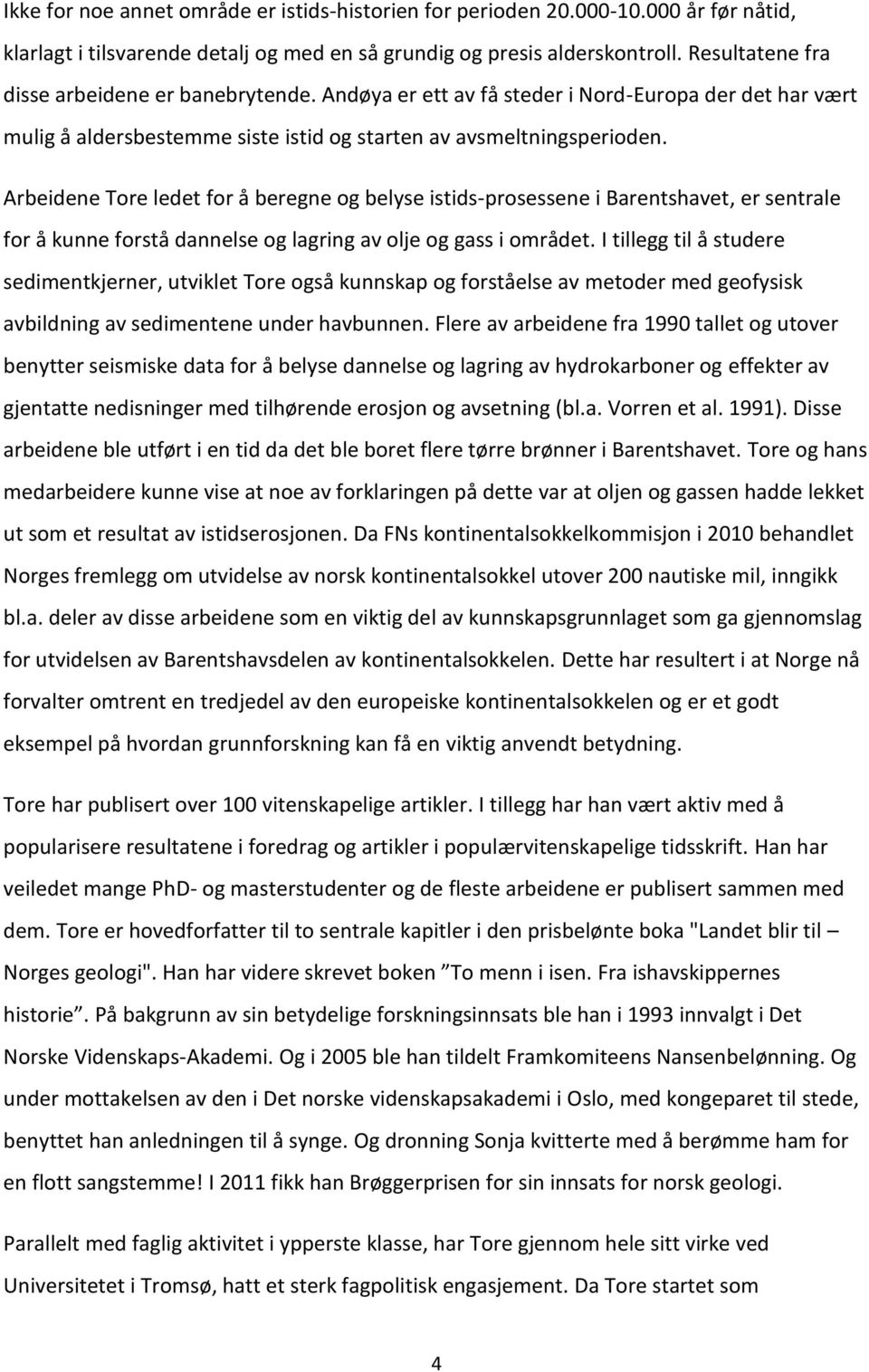 Arbeidene Tore ledet for å beregne og belyse istids-prosessene i Barentshavet, er sentrale for å kunne forstå dannelse og lagring av olje og gass i området.