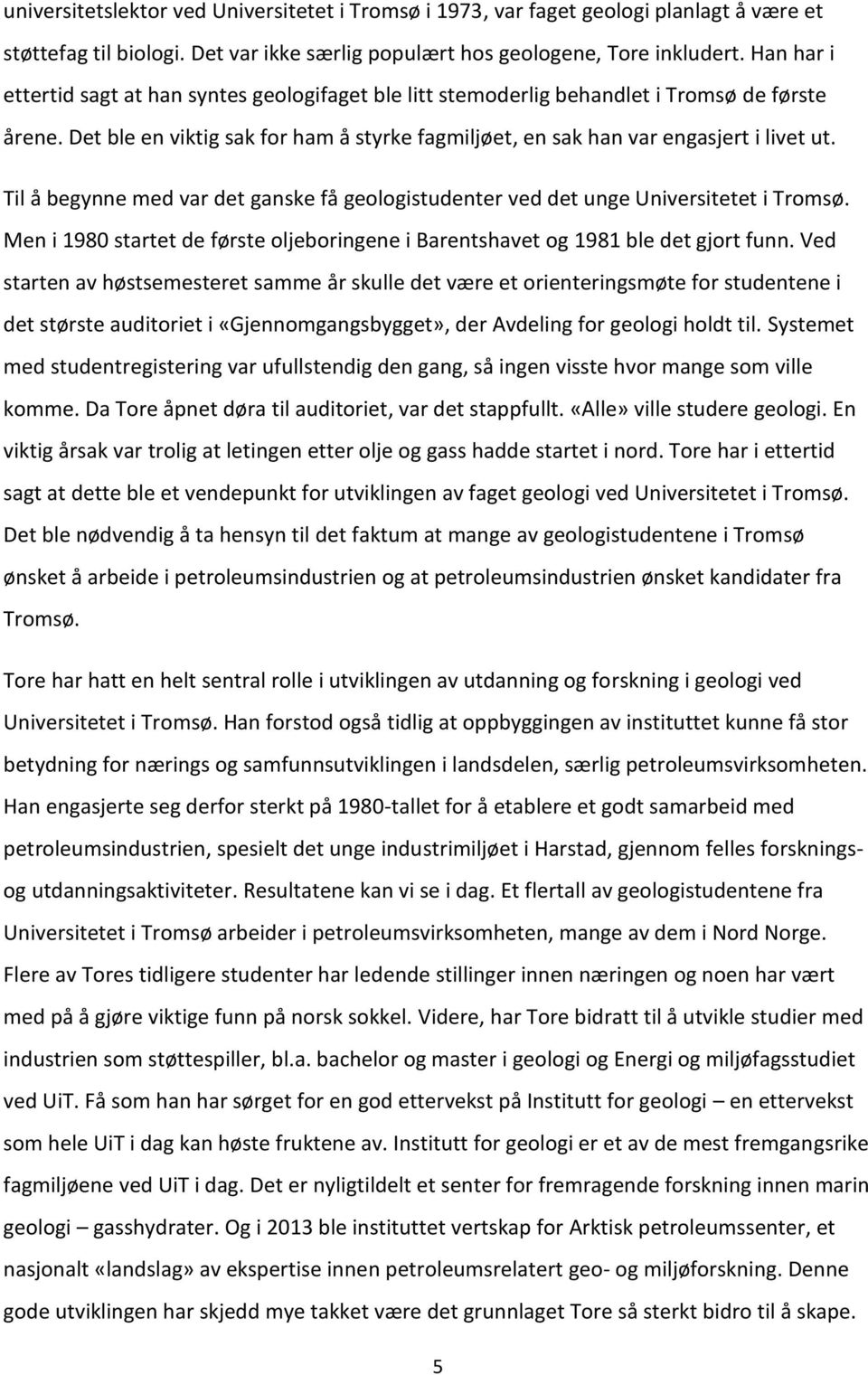 Til å begynne med var det ganske få geologistudenter ved det unge Universitetet i Tromsø. Men i 1980 startet de første oljeboringene i Barentshavet og 1981 ble det gjort funn.