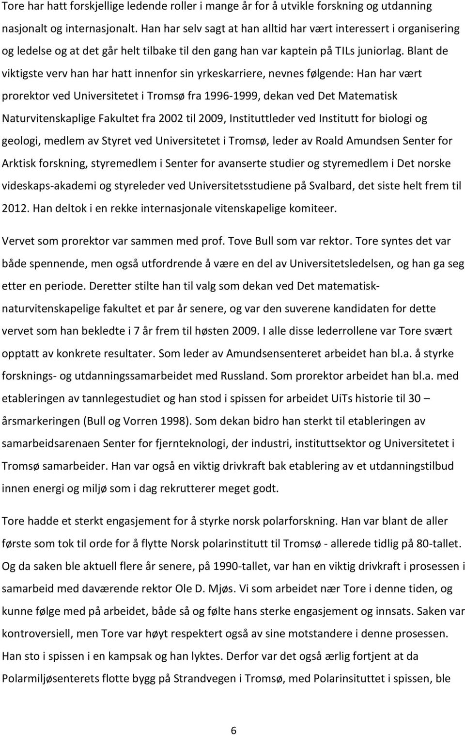 Blant de viktigste verv han har hatt innenfor sin yrkeskarriere, nevnes følgende: Han har vært prorektor ved Universitetet i Tromsø fra 1996-1999, dekan ved Det Matematisk Naturvitenskaplige Fakultet