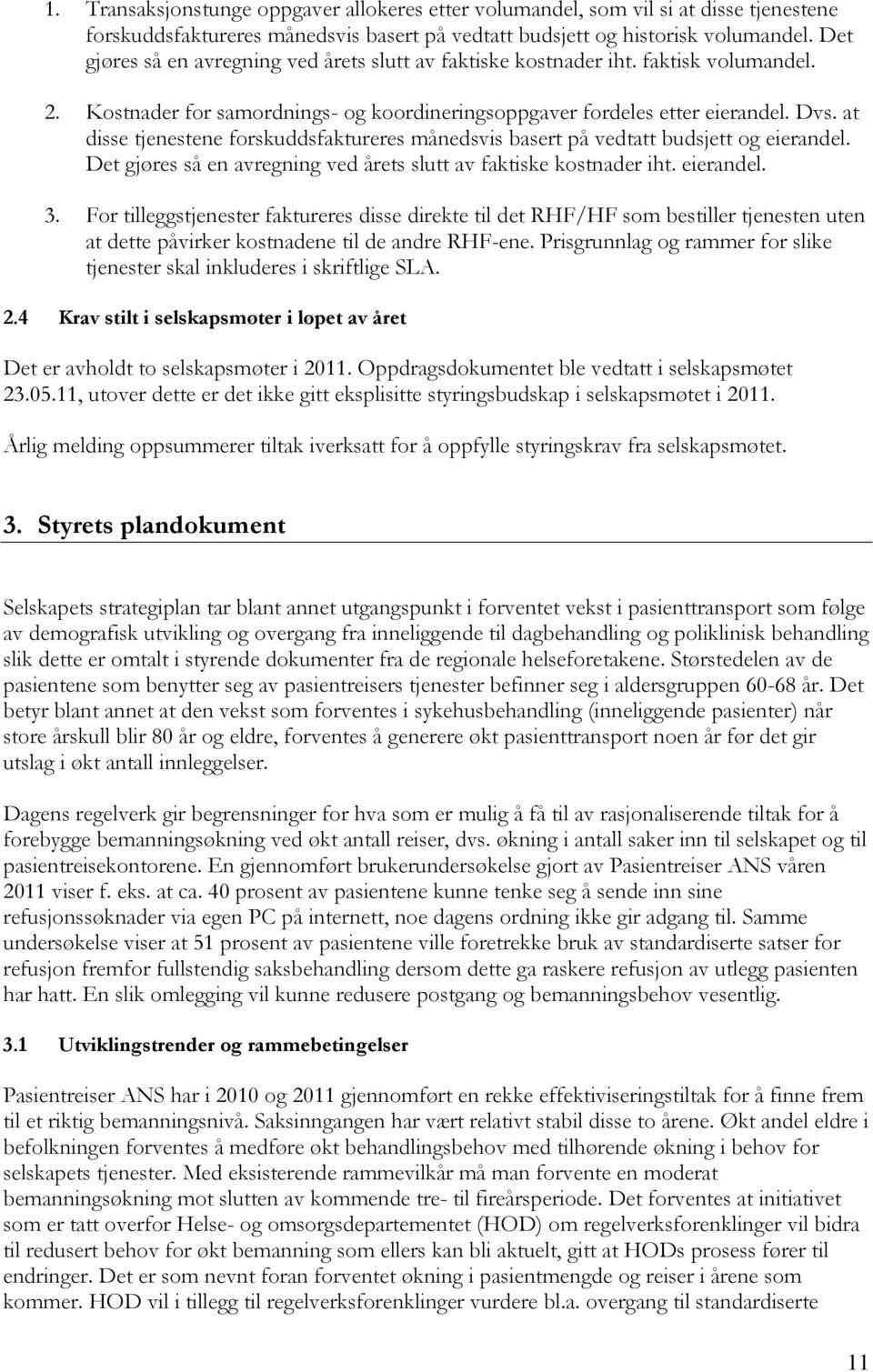 at disse tjenestene forskuddsfaktureres månedsvis basert på vedtatt budsjett og eierandel. Det gjøres så en avregning ved årets slutt av faktiske kostnader iht. eierandel. 3.