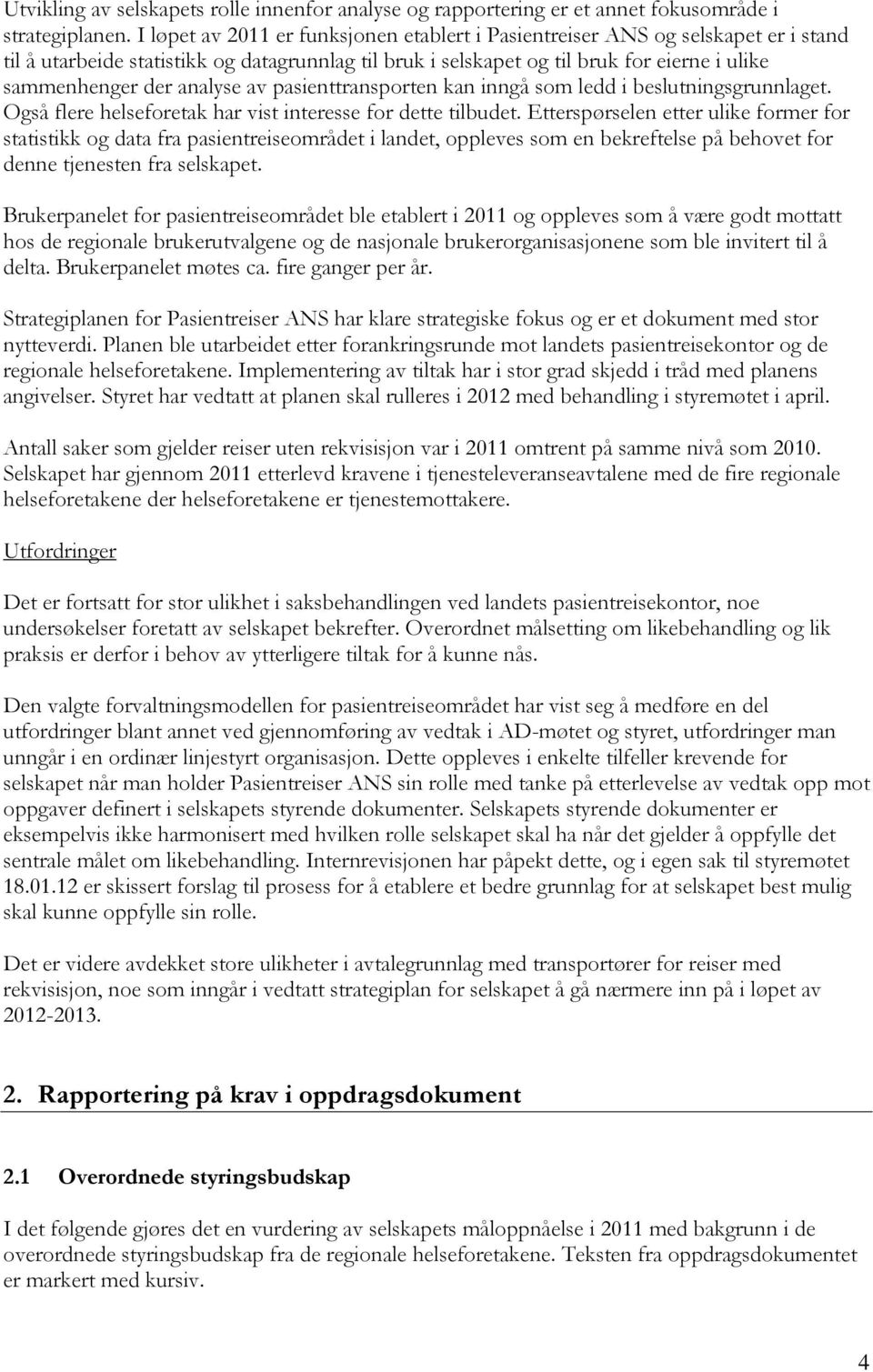 analyse av pasienttransporten kan inngå som ledd i beslutningsgrunnlaget. Også flere helseforetak har vist interesse for dette tilbudet.